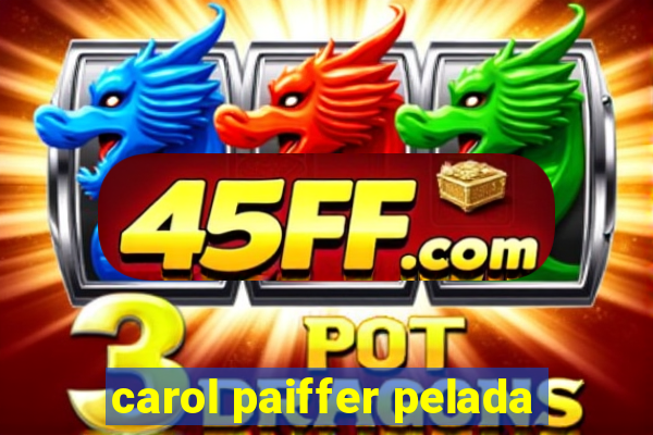 carol paiffer pelada